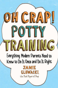 Oh Crap! Potty Training: Everything Modern Parents Need to Know to Do It Once and Do It Right | Jamie Glowacki