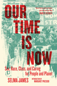 Our Time Is Now: Sex, Race, Class, and Caring for People and Planet | Selma James