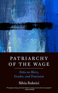Patriarchy of the Wage: Notes on Marx, Gender, and Feminism | Silvia Federici