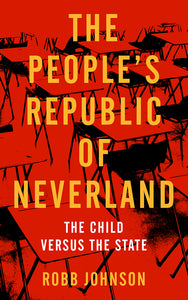 The People's Republic of Neverland: The Child Versus the State | Robb Johnson