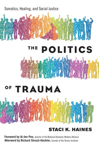 The Politics of Trauma: Somatics, Healing, and Social Justice | Staci Haines