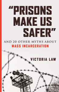 "Prisons Make Us Safer" and 20 Other Myths about Mass Incarceration | Victoria Law