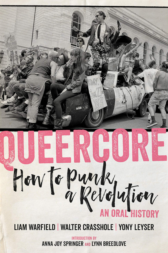 Queercore: How to Punk a Revolution: An Oral History | Liam Warfield, Walter Crasshole, & Yony Leyser, eds.