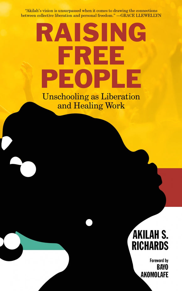 Raising Free People: Unschooling as Liberation and Healing Work | Akilah S. Richards