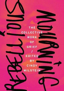 Rebellious Mourning | Cindy Milstein, ed.