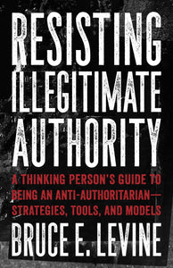 Resisting Illegitimate Authority | Bruce E. Levine
