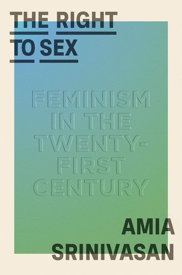 The Right to Sex: Feminism in the Twenty-First Century | Amia Srinivasan