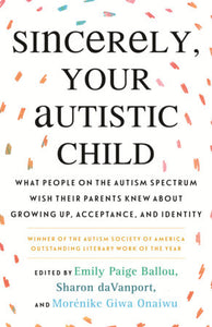 Sincerely, Your Autistic Child | Ballou, daVanport, & Onaiwu, eds.