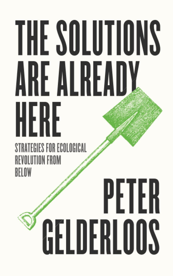 The Solutions Are Already Here: Strategies of Ecological Revolution from Below | Peter Gelderloos