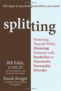 Splitting: Protecting Yourself While Divorcing Someone with Borderline or Narcissistic Personality Disorder | Bill Eddy & Randi Kreger
