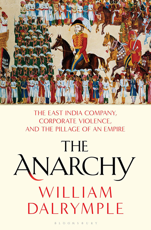The Anarchy: The East India Company, Corporate Violence, and the Pillage of an Empire | William Dalrymple
