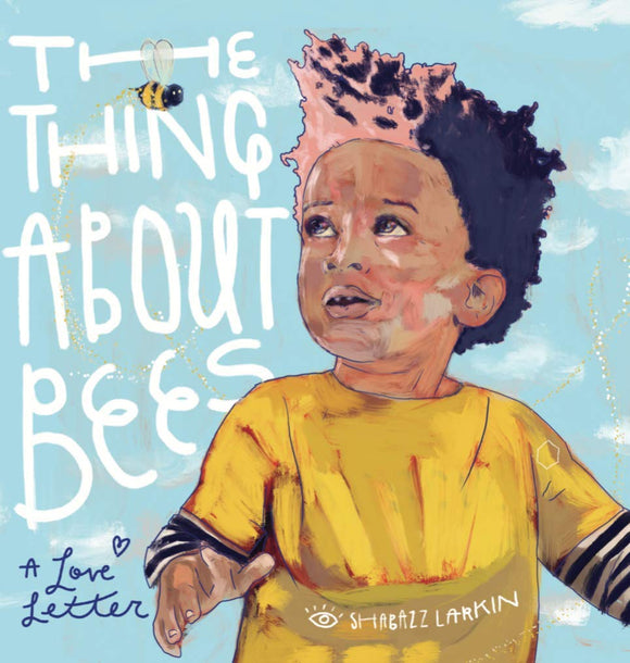 The Thing About Bees: A Love Letter | Shabazz Larkin