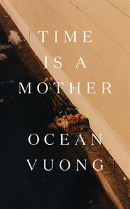 Time Is a Mother | Ocean Vuong