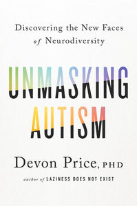 Unmasking Autism: Discovering the New Faces of Neurodiversity | Devon Price