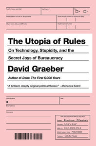 The Utopia of Rules: On Technology, Stupidity, and the Secret Joys of Bureaucracy | David Graeber