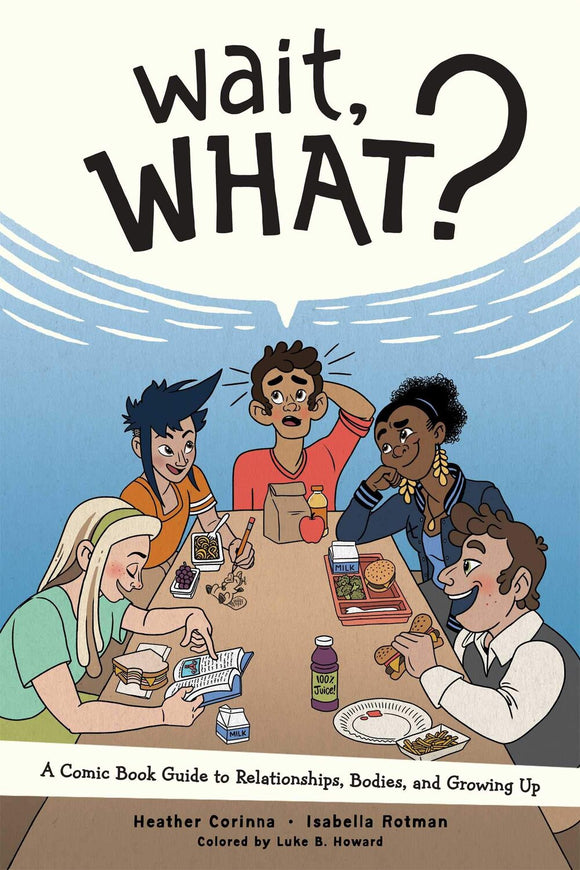 Wait, What?: A Comic Book Guide to Relationships, Bodies, and Growing Up | Heather Corinna & Isabella Rotman