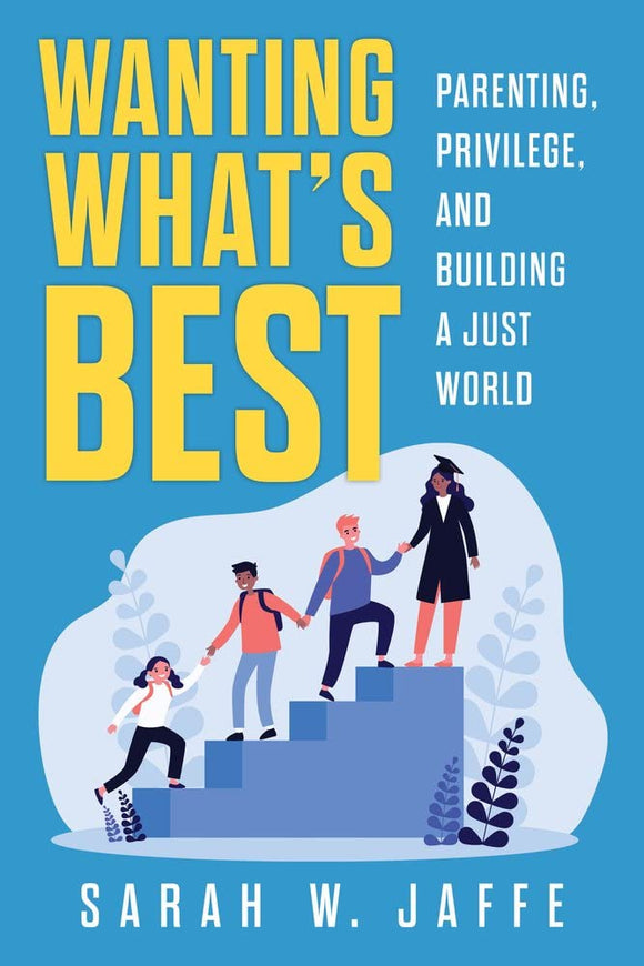 Wanting What's Best: Parenting, Privilege, and Building a Just World | Sarah W. Jaffe