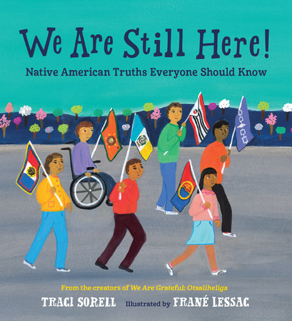 We Are Still Here!: Native American Truths Everyone Should Know | Traci Sorell & Frane Lessac