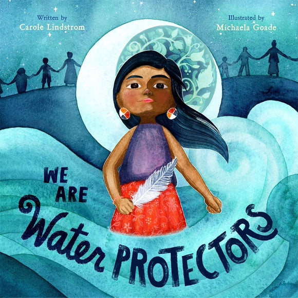 We Are Water Protectors | Carole Lindstrom & Michaela Goade