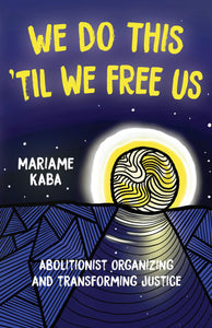 We Do This 'til We Free Us | Mariame Kaba