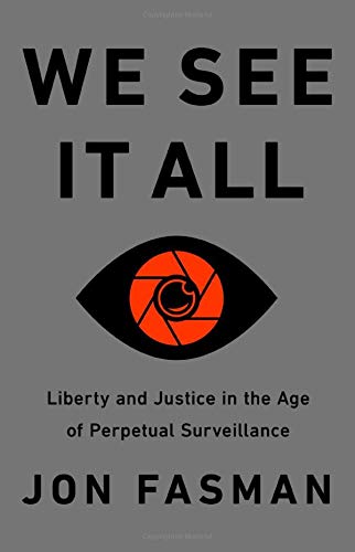 We See It All: Liberty and Justice in an Age of Perpetual Surveillance | Jon Fasman
