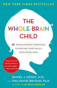 The Whole-Brain Child: 12 Revolutionary Strategies to Nurture Your Child's Developing Mind | Daniel J. Siegel & Tina Payne Bryson