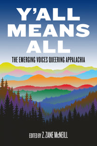 Y'all Means All: The Emerging Voices Queering Appalachia | Z. Zane McNeill, ed.
